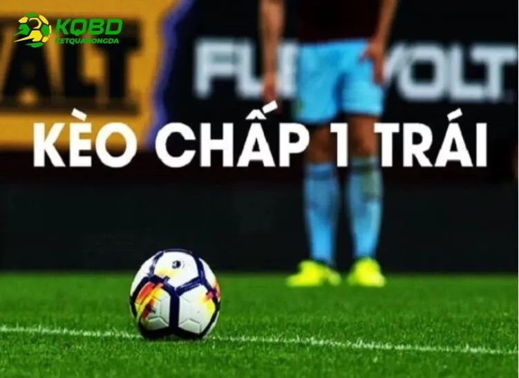 Tìm hiểu khái niệm về kèo chấp 1 trái là sao?