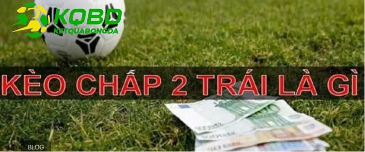 Bảng hiển thị kèo chấp 2 trái cho một trận đấu nóng