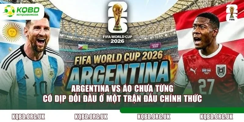 Argentina vs Áo chưa từng có dịp đối đầu ở một trận đấu chính thức
