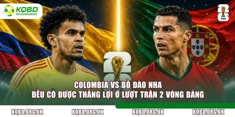 Colombia vs Bồ Đào Nha đều có được thắng lợi ở lượt trận 2 vòng bảng