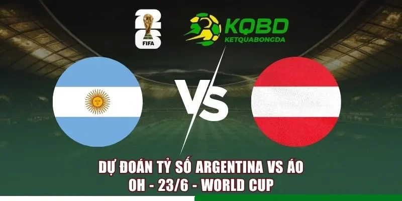 Đánh giá tình hình Argentina vs Áo mới nhất