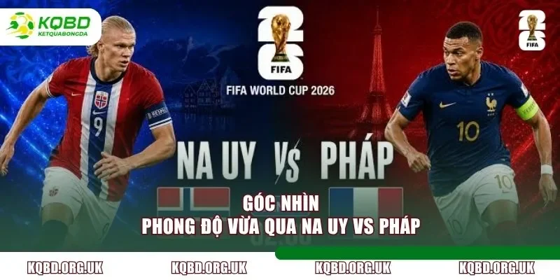 Góc nhìn phong độ vừa qua Na Uy vs Pháp