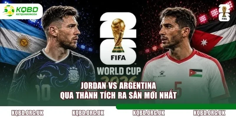 Jordan vs Argentina qua thành tích ra sân mới nhất