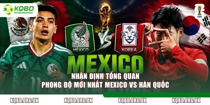 Nhận định tổng quan phong độ mới nhất Mexico vs Hàn Quốc