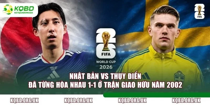 Nhật Bản vs Thụy Điển đã từng hòa nhau 1-1 ở trận giao hữu năm 2002