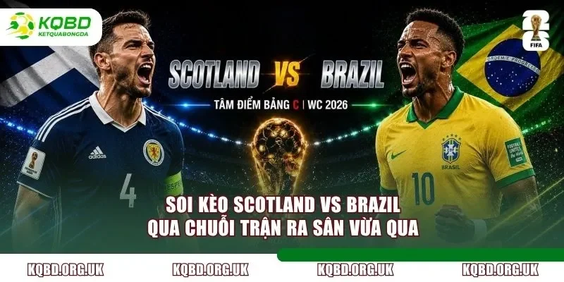 Soi kèo Scotland vs Brazil qua chuỗi trận ra sân vừa qua