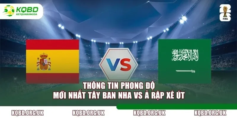 Thông tin phong độ mới nhất Tây Ban Nha vs Ả Rập Xê Út